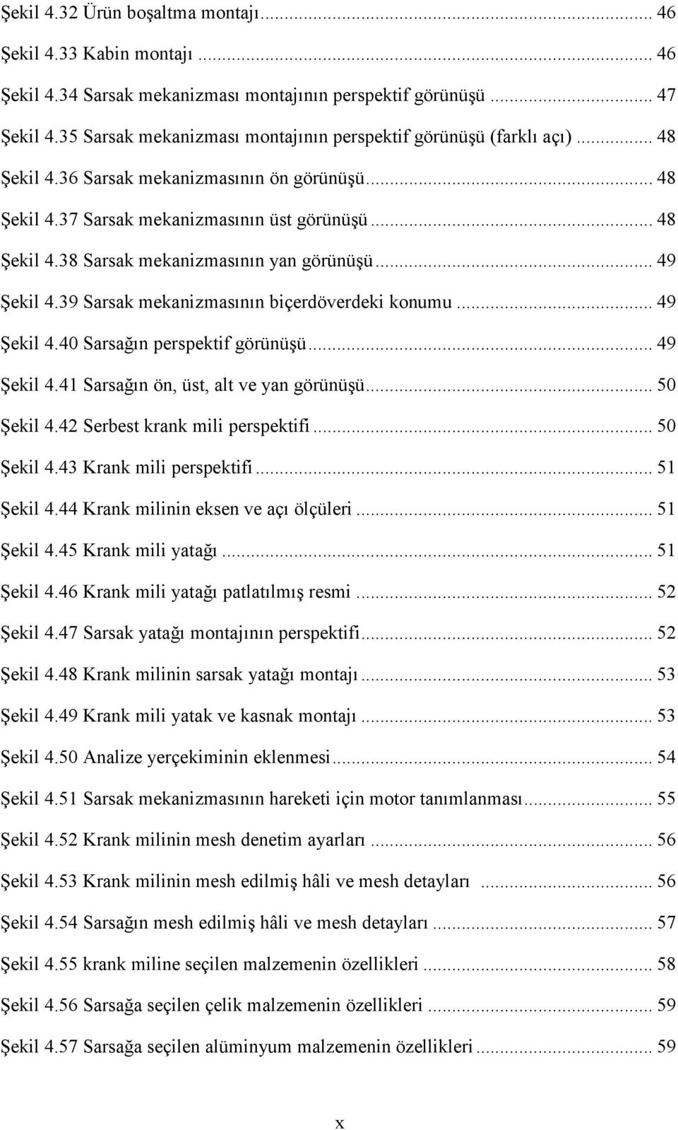 .. 49 Şekil 4.39 Sarsak mekanizmasının biçerdöverdeki konumu... 49 Şekil 4.40 Sarsağın perspektif görünüşü... 49 Şekil 4.41 Sarsağın ön, üst, alt ve yan görünüşü... 50 Şekil 4.