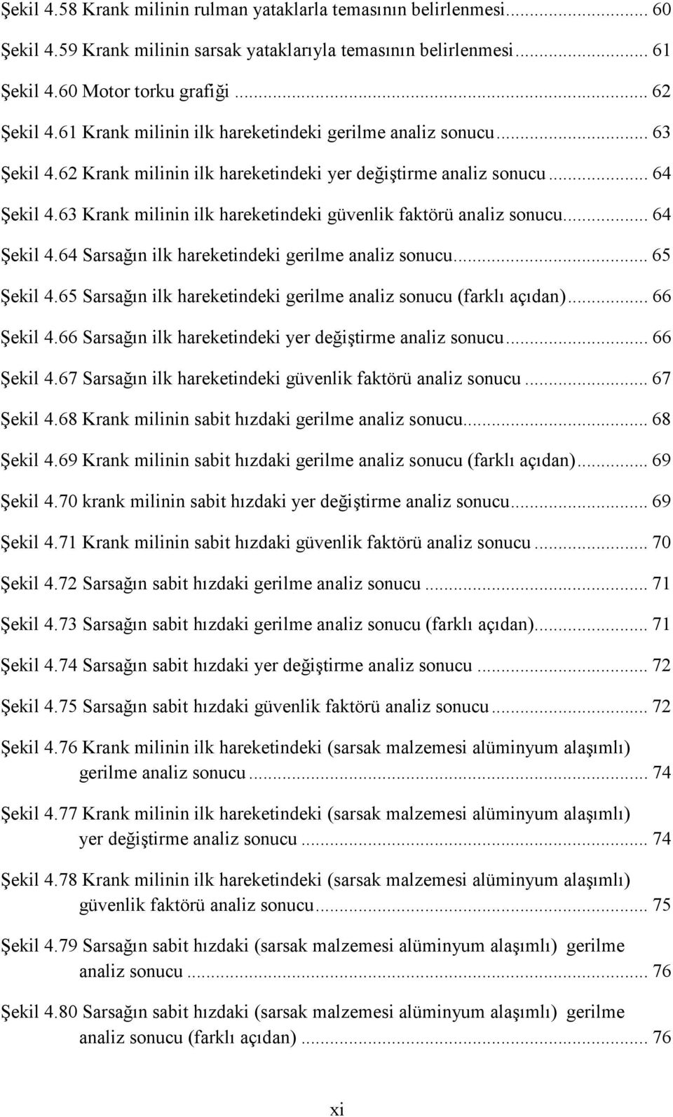 63 Krank milinin ilk hareketindeki güvenlik faktörü analiz sonucu... 64 Şekil 4.64 Sarsağın ilk hareketindeki gerilme analiz sonucu... 65 Şekil 4.