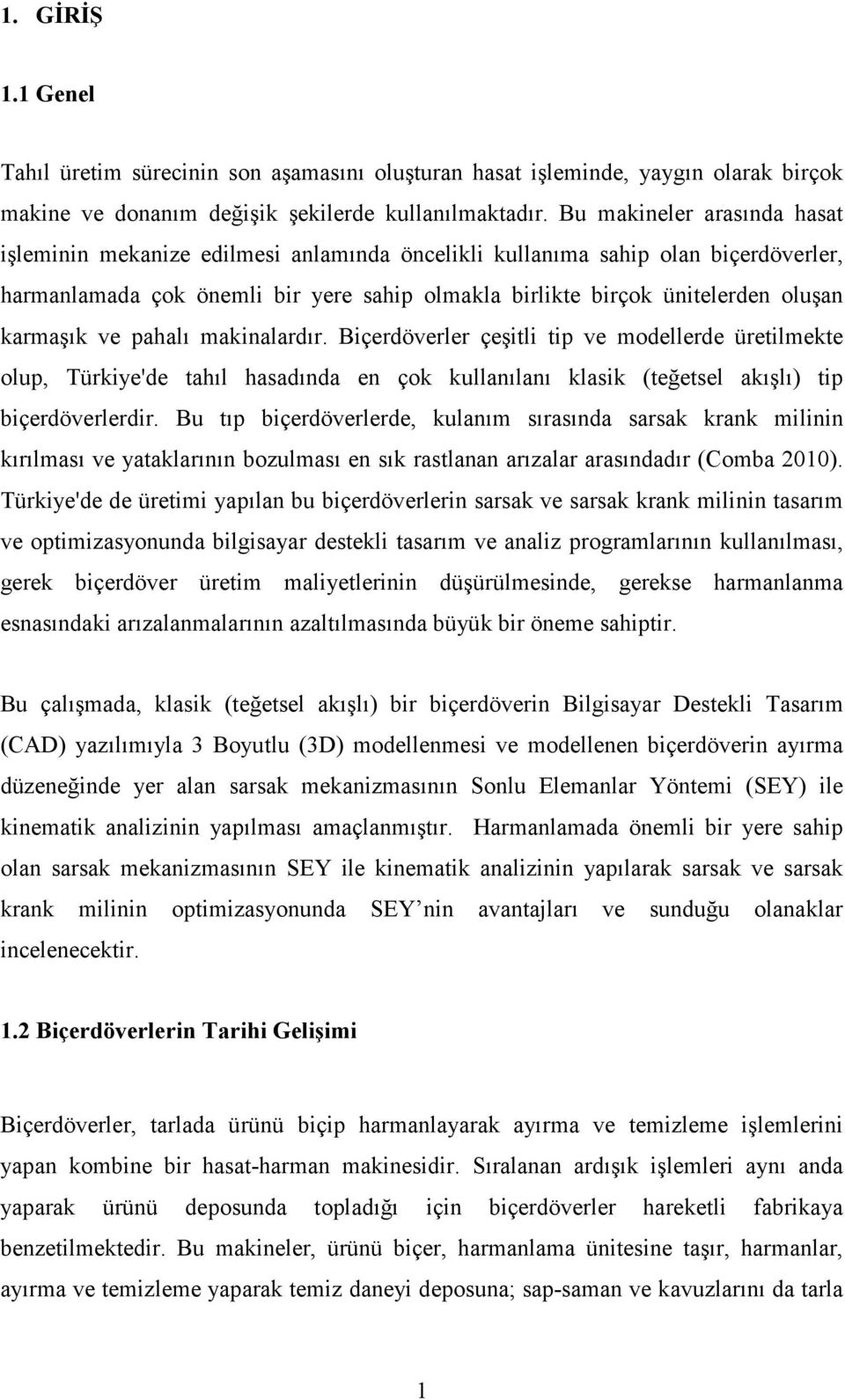 karmaşık ve pahalı makinalardır. Biçerdöverler çeşitli tip ve modellerde üretilmekte olup, Türkiye'de tahıl hasadında en çok kullanılanı klasik (teğetsel akışlı) tip biçerdöverlerdir.