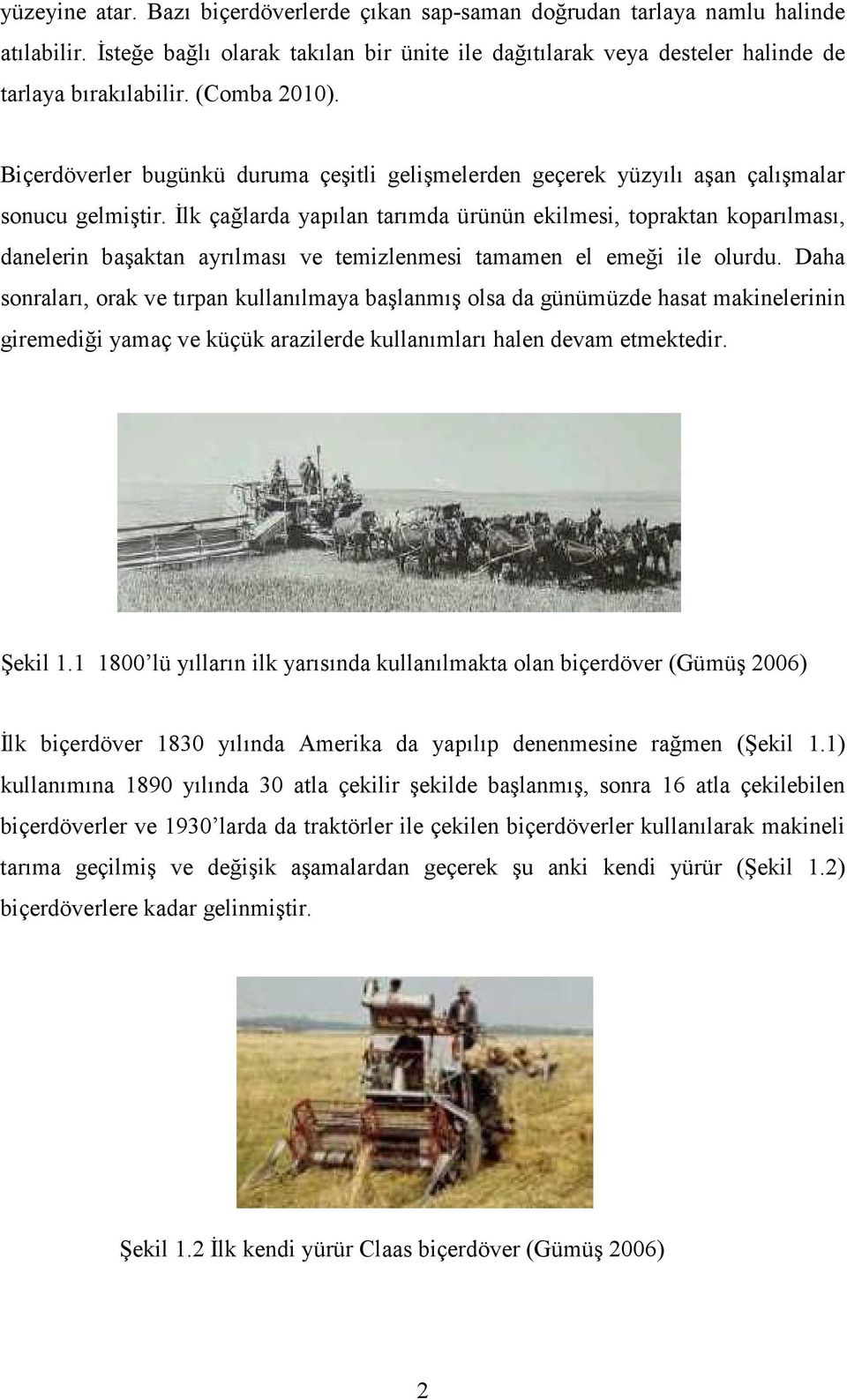 İlk çağlarda yapılan tarımda ürünün ekilmesi, topraktan koparılması, danelerin başaktan ayrılması ve temizlenmesi tamamen el emeği ile olurdu.