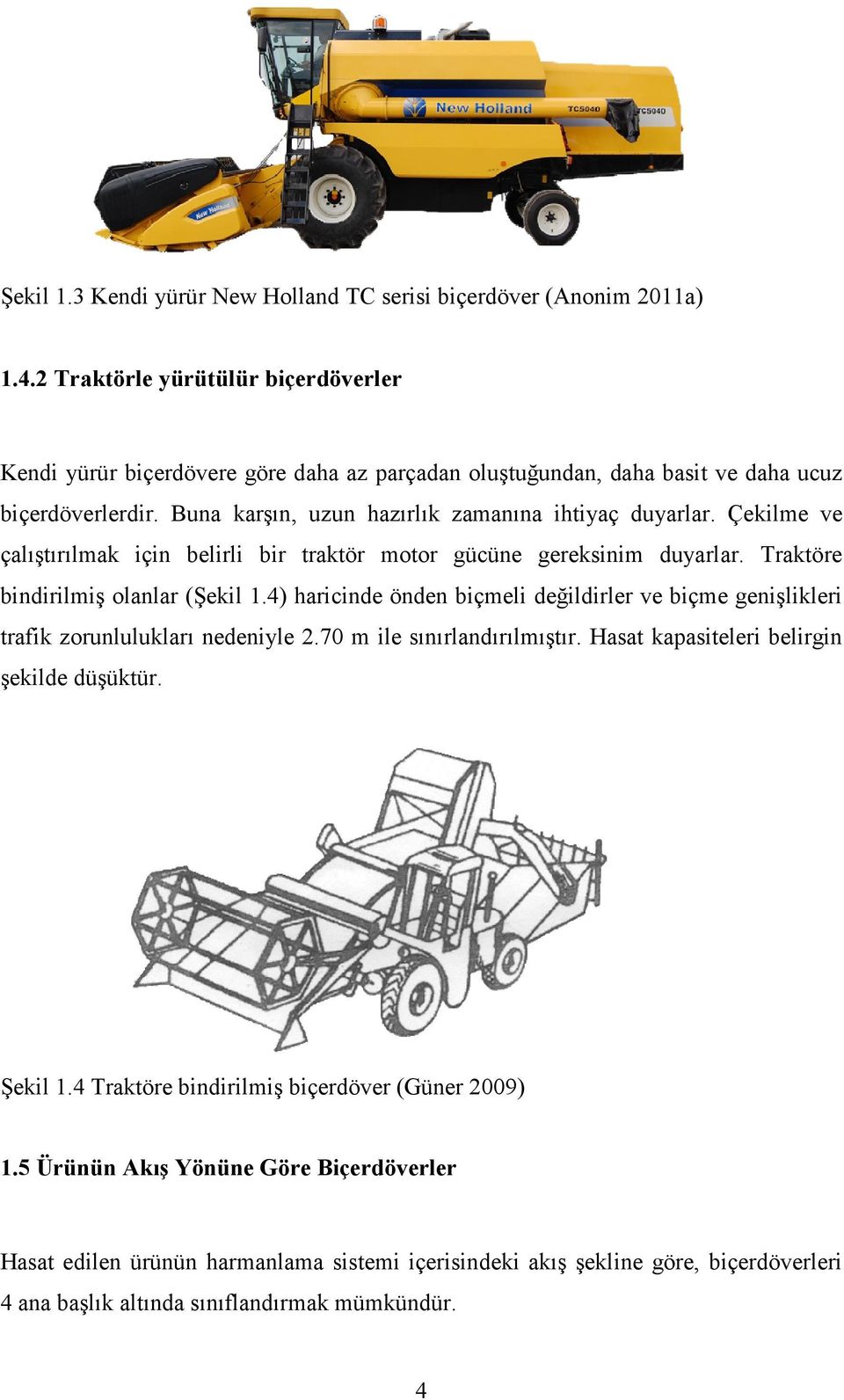 Çekilme ve çalıştırılmak için belirli bir traktör motor gücüne gereksinim duyarlar. Traktöre bindirilmiş olanlar (Şekil 1.