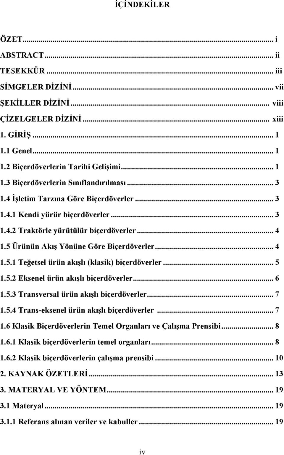 .. 5 1.5.2 Eksenel ürün akışlı biçerdöverler... 6 1.5.3 Transversal ürün akışlı biçerdöverler... 7 1.5.4 Trans-eksenel ürün akışlı biçerdöverler... 7 1.6 Klasik Biçerdöverlerin Temel Organları ve Çalışma Prensibi.