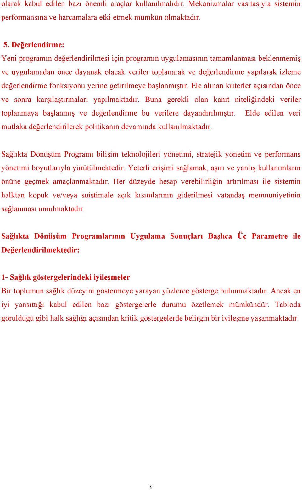 değerlendirme fonksiyonu yerine getirilmeye başlanmıştır. Ele alınan kriterler açısından önce ve sonra karşılaştırmaları yapılmaktadır.