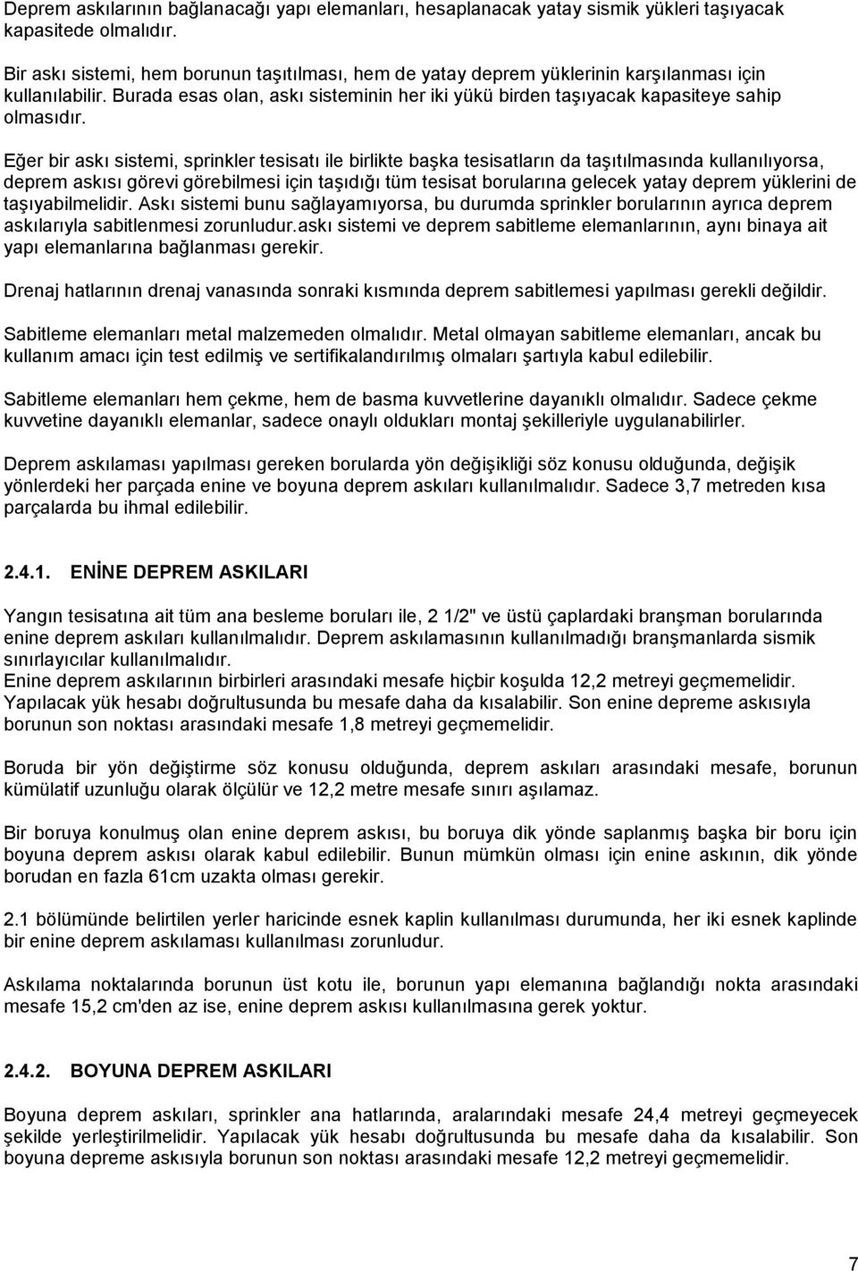 Eğer bir askı sistemi, sprinkler tesisatı ile birlikte başka tesisatların da taşıtılmasında kullanılıyorsa, deprem askısı görevi görebilmesi için taşıdığı tüm tesisat borularına gelecek yatay deprem