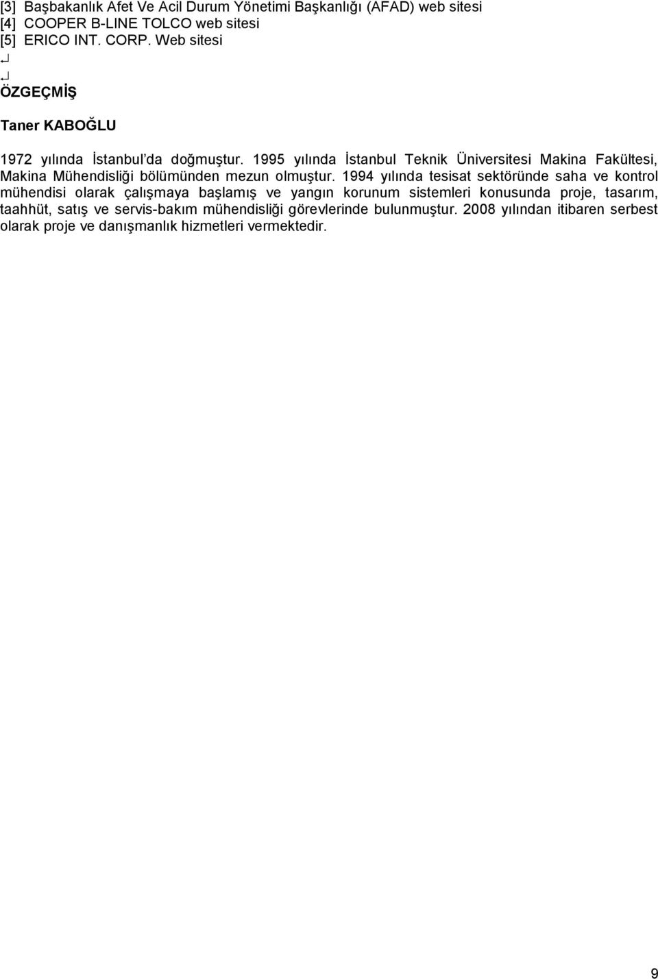 1995 yılında İstanbul Teknik Üniversitesi Makina Fakültesi, Makina Mühendisliği bölümünden mezun olmuştur.