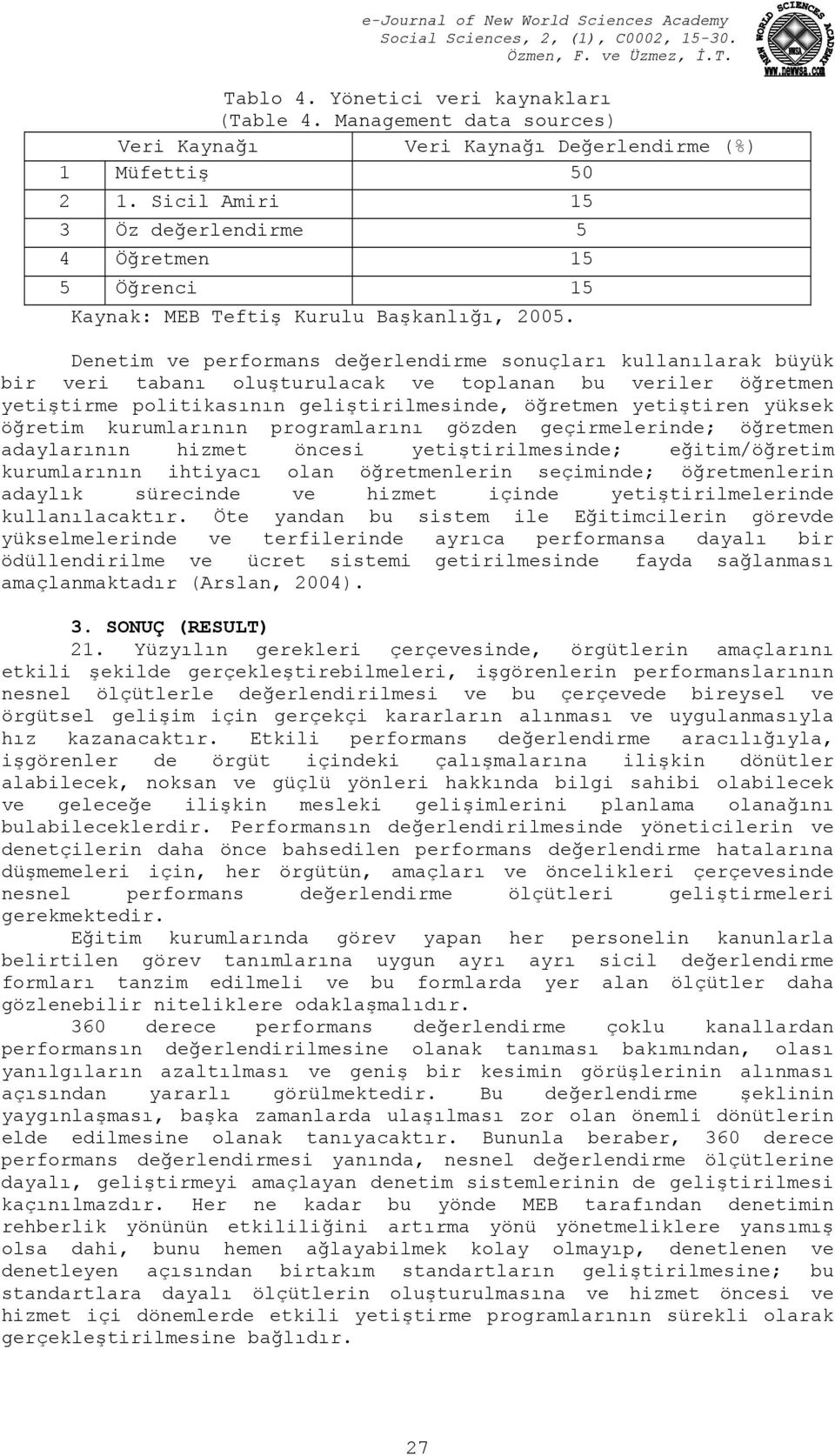 Denetim ve performans değerlendirme sonuçları kullanılarak büyük bir veri tabanı oluşturulacak ve toplanan bu veriler öğretmen yetiştirme politikasının geliştirilmesinde, öğretmen yetiştiren yüksek