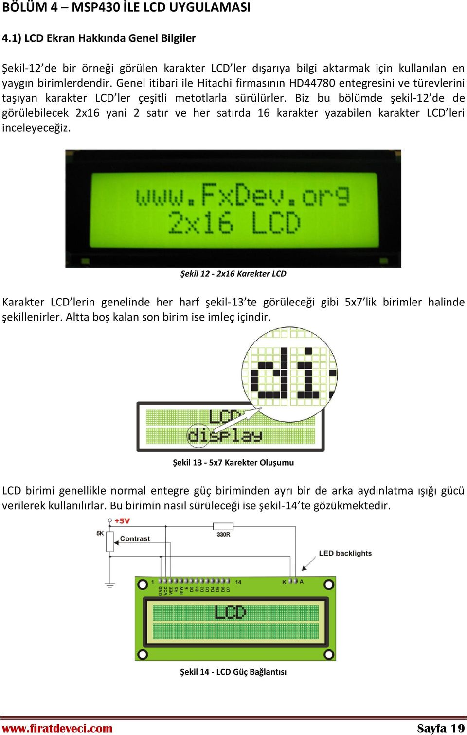 Biz bu bölümde şekil-12 de de görülebilecek 2x16 yani 2 satır ve her satırda 16 karakter yazabilen karakter LCD leri inceleyeceğiz.