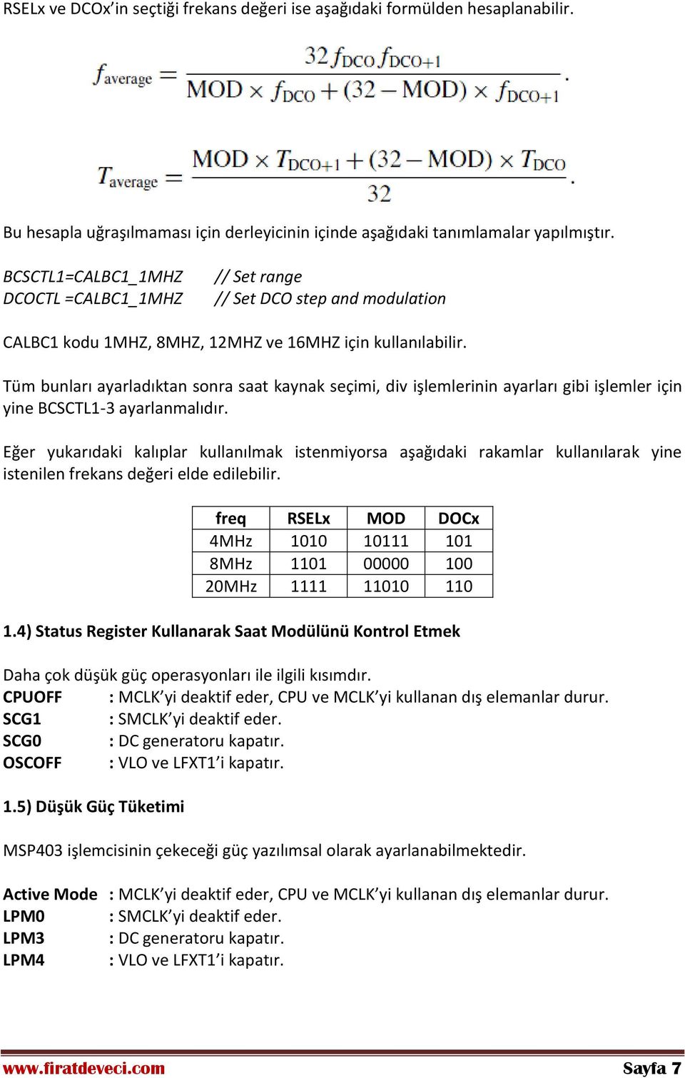 Tüm bunları ayarladıktan sonra saat kaynak seçimi, div işlemlerinin ayarları gibi işlemler için yine BCSCTL1-3 ayarlanmalıdır.