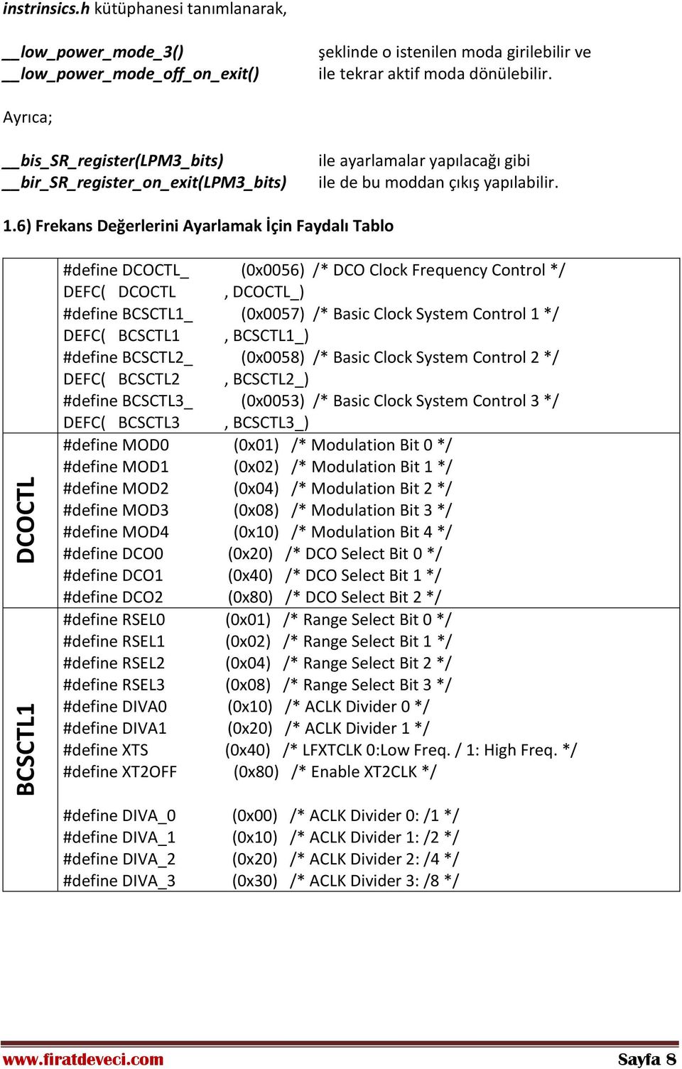 6) Frekans Değerlerini Ayarlamak İçin Faydalı Tablo DCOCTL BCSCTL1 #define DCOCTL_ (0x0056) /* DCO Clock Frequency Control */ DEFC( DCOCTL, DCOCTL_) #define BCSCTL1_ (0x0057) /* Basic Clock System