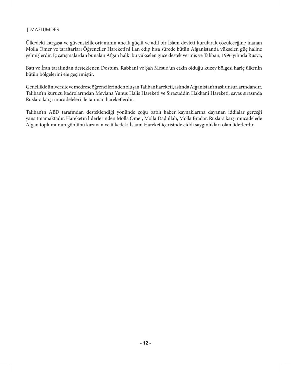 İç çatışmalardan bunalan Afgan halkı bu yükselen güce destek vermiş ve Taliban, 1996 yılında Rusya, Batı ve İran tarafından desteklenen Dostum, Rabbani ve Şah Mesud un etkin olduğu kuzey bölgesi