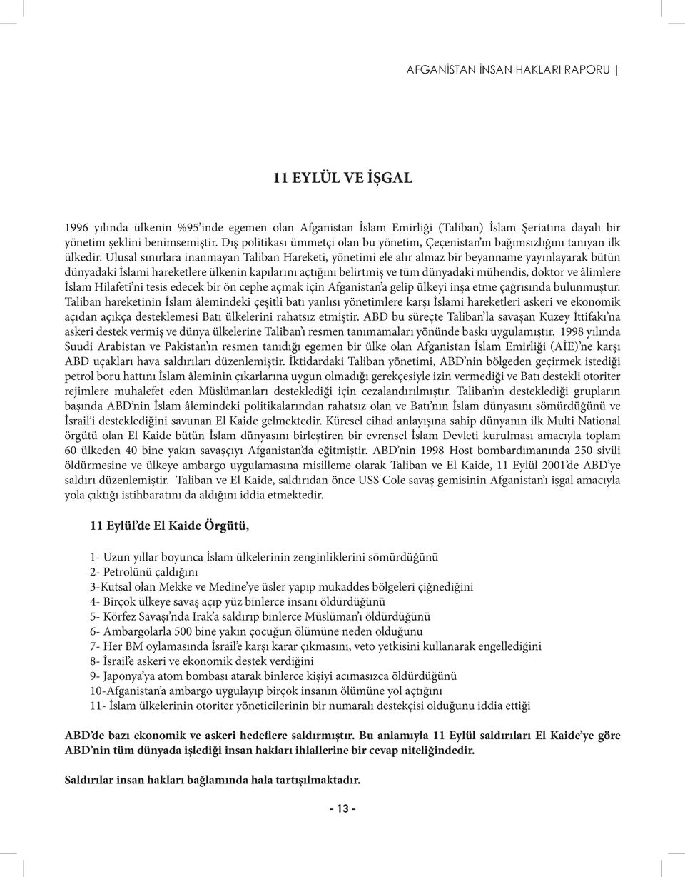 Ulusal sınırlara inanmayan Taliban Hareketi, yönetimi ele alır almaz bir beyanname yayınlayarak bütün dünyadaki İslami hareketlere ülkenin kapılarını açtığını belirtmiş ve tüm dünyadaki mühendis,