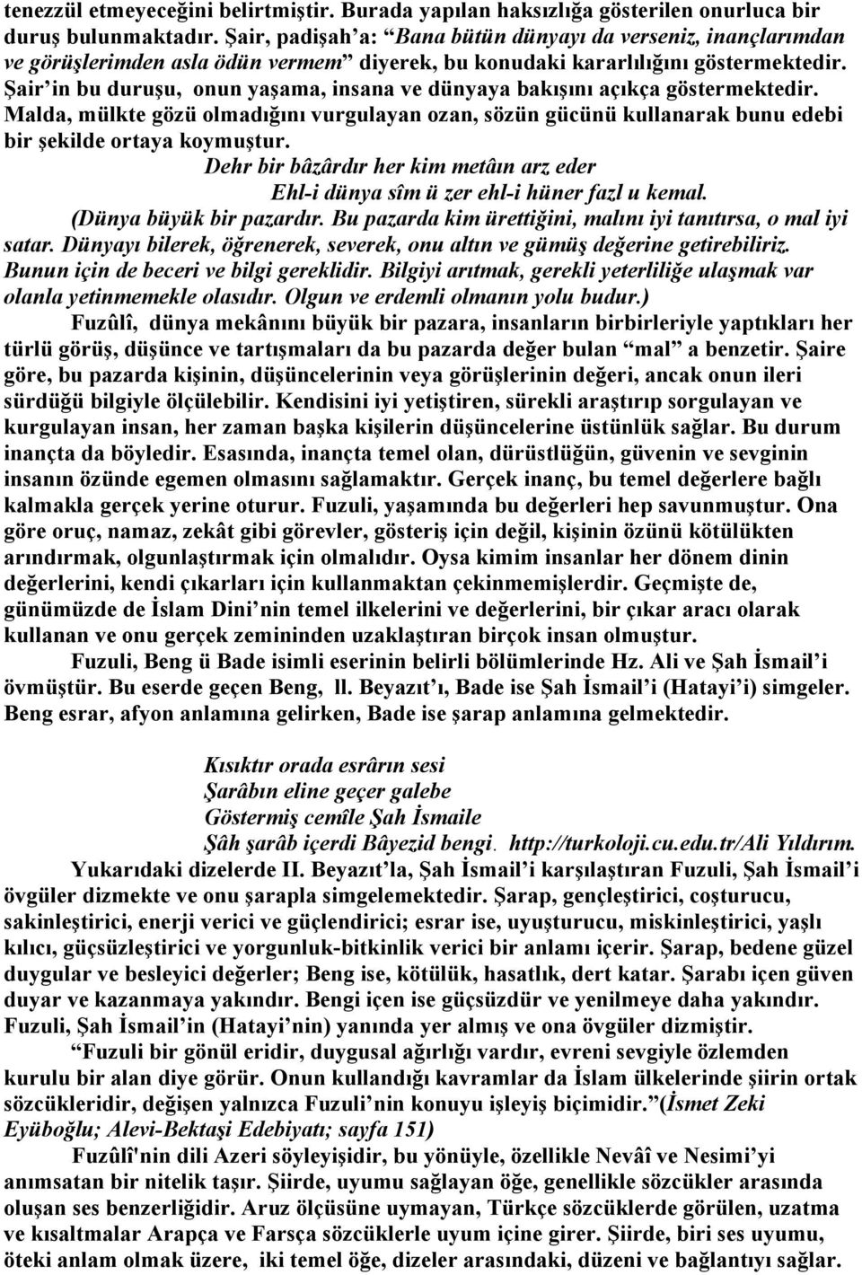 Şair in bu duruşu, onun yaşama, insana ve dünyaya bakışını açıkça göstermektedir. Malda, mülkte gözü olmadığını vurgulayan ozan, sözün gücünü kullanarak bunu edebi bir şekilde ortaya koymuştur.