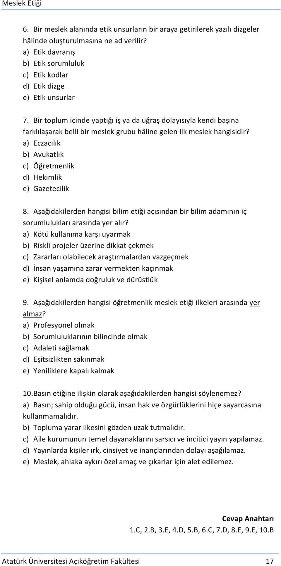 a) Eczacılık b) Avukatlık c) Öğretmenlik d) Hekimlik e) Gazetecilik 8. Aşağıdakilerden hangisi bilim etiği açısından bir bilim adamının iç sorumlulukları arasında yer alır?