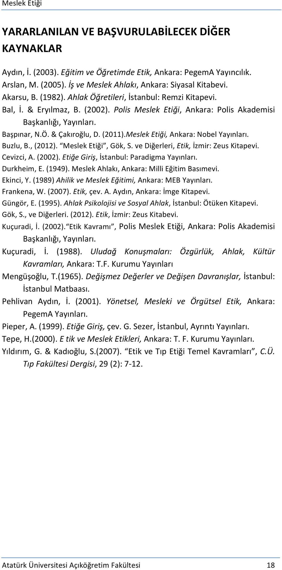 Meslek Etiği, Ankara: Nobel Yayınları. Buzlu, B., (2012). Meslek Etiği, Gök, S. ve Diğerleri, Etik, İzmir: Zeus Kitapevi. Cevizci, A. (2002). Etiğe Giriş, İstanbul: Paradigma Yayınları. Durkheim, E.