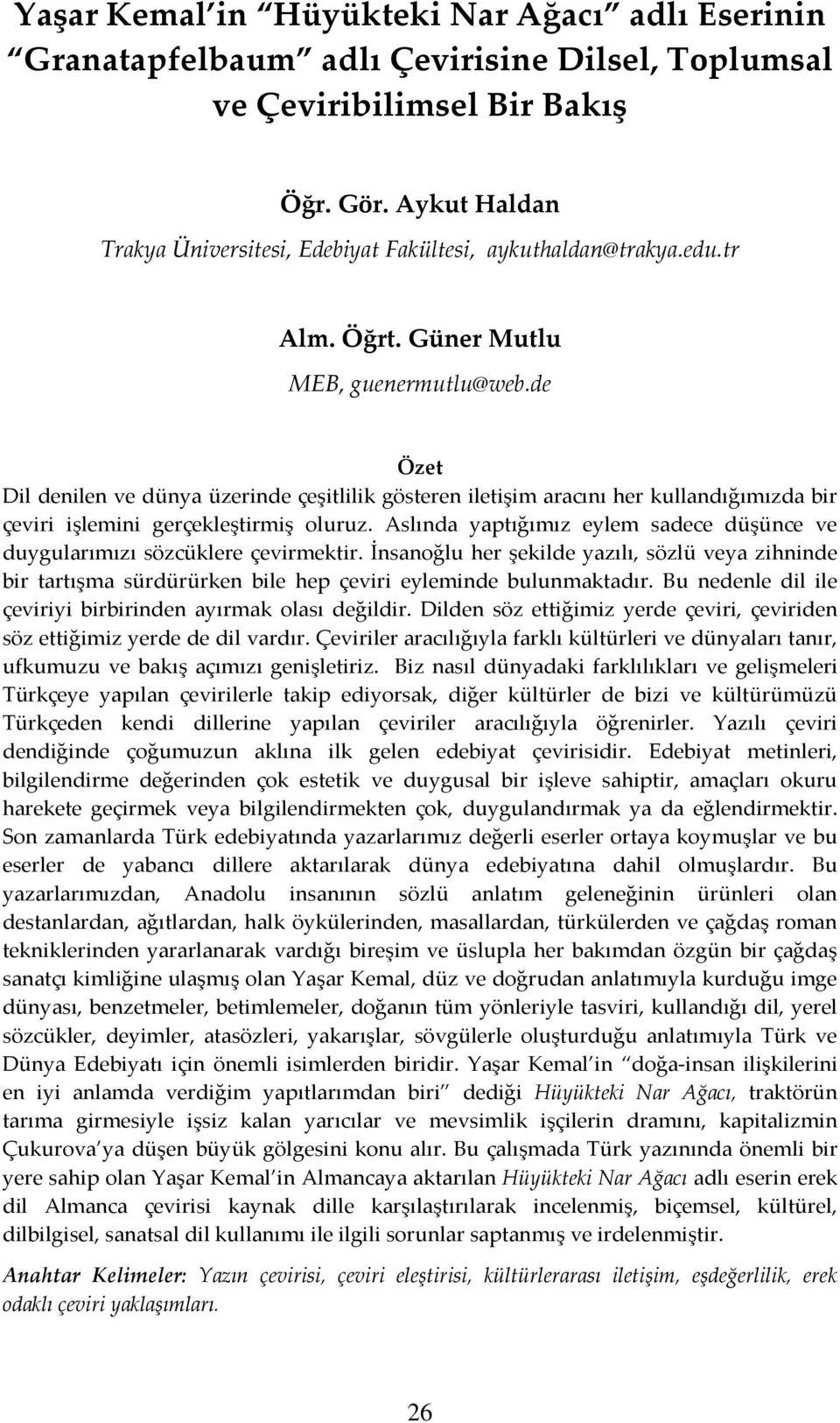 de Özet Dil denilen ve dünya üzerinde çeşitlilik gösteren iletişim aracını her kullandığımızda bir çeviri işlemini gerçekleştirmiş oluruz.