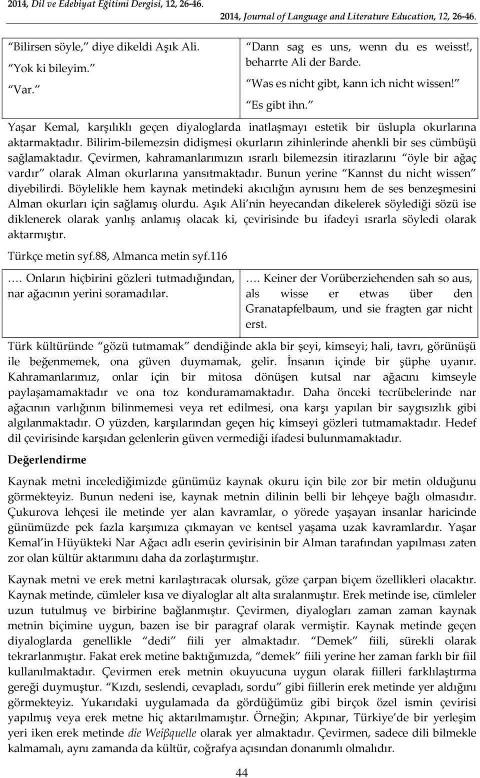 Çevirmen, kahramanlarımızın ısrarlı bilemezsin itirazlarını öyle bir ağaç vardır olarak Alman okurlarına yansıtmaktadır. Bunun yerine Kannst du nicht wissen diyebilirdi.