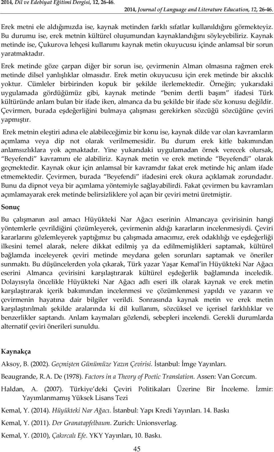 Erek metinde göze çarpan diğer bir sorun ise, çevirmenin Alman olmasına rağmen erek metinde dilsel yanlışlıklar olmasıdır. Erek metin okuyucusu için erek metinde bir akıcılık yoktur.