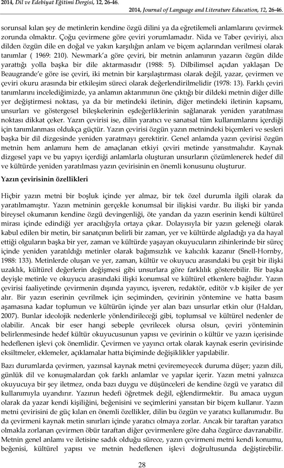 Newmark a göre çeviri, bir metnin anlamının yazarın özgün dilde yarattığı yolla başka bir dile aktarmasıdır (1988: 5).