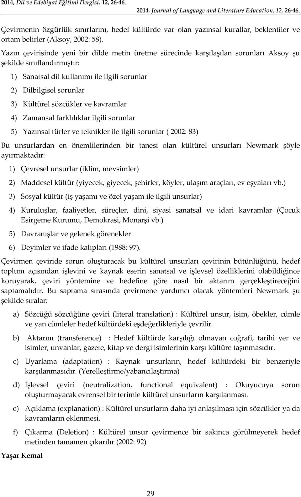 sözcükler ve kavramlar 4) Zamansal farklılıklar ilgili sorunlar 5) Yazınsal türler ve teknikler ile ilgili sorunlar ( 2002: 83) Bu unsurlardan en önemlilerinden bir tanesi olan kültürel unsurları