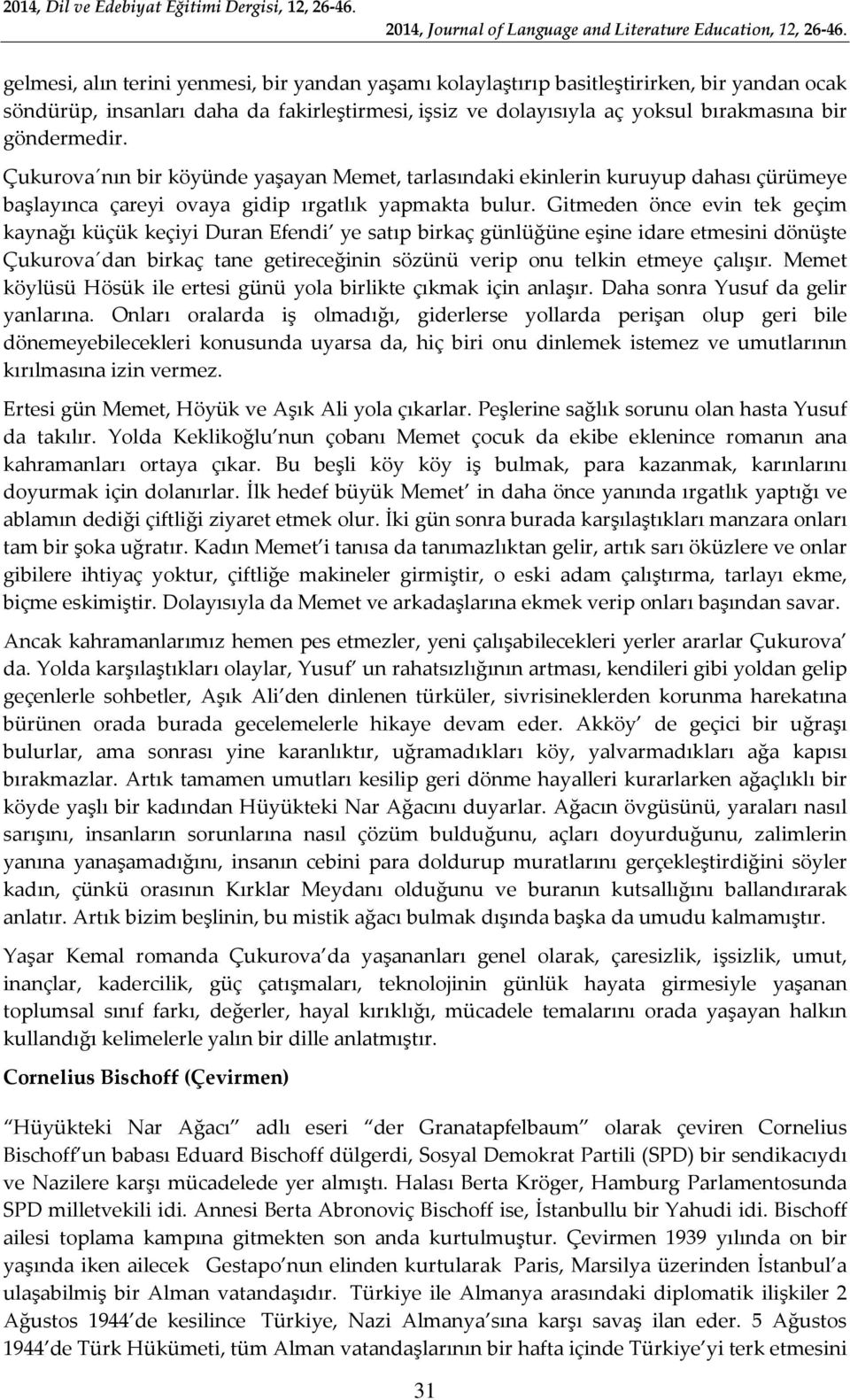 Gitmeden önce evin tek geçim kaynağı küçük keçiyi Duran Efendi ye satıp birkaç günlüğüne eşine idare etmesini dönüşte Çukurova dan birkaç tane getireceğinin sözünü verip onu telkin etmeye çalışır.