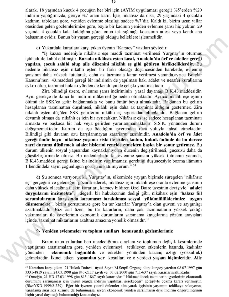 Kaldı ki, bizim uzun yıllar ötesinden gelen gözlemlerimize göre, böyle bir kadının yeniden evlenme şansı hiç yoktur.