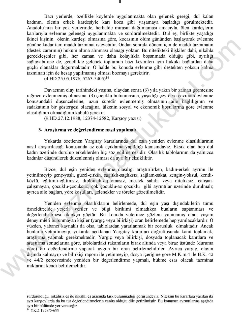 Dul eş, birlikte yaşadığı ikinci kişinin ölenin kardeşi olmasına göre, kocasının ölüm gününden başlayarak evlenme gününe kadar tam maddi tazminat isteyebilir.