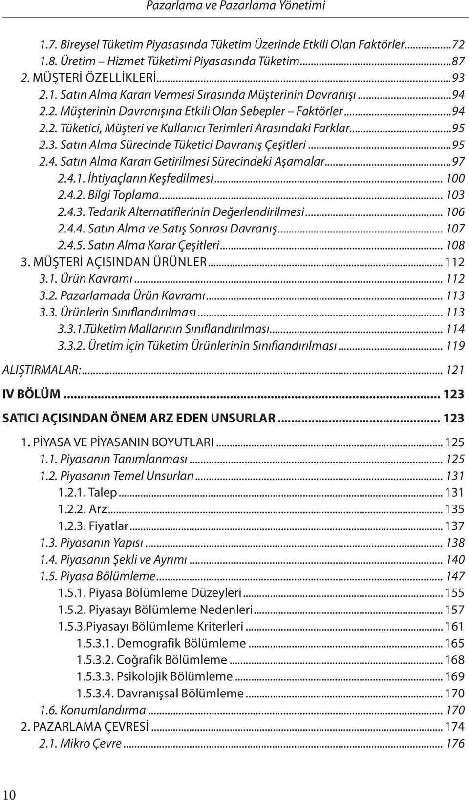 ..97 2.4.1. İhtiyaçların Keşfedilmesi... 100 2.4.2. Bilgi Toplama... 103 2.4.3. Tedarik Alternatiflerinin Değerlendirilmesi... 106 2.4.4. Satın Alma ve Satış Sonrası Davranış... 107 2.4.5.