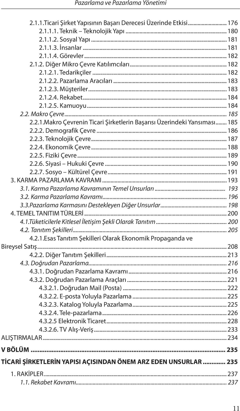 .. 185 2.2.2. Demografik Çevre... 186 2.2.3. Teknolojik Çevre... 187 2.2.4. Ekonomik Çevre... 188 2.2.5. Fiziki Çevre... 189 2.2.6. Siyasi Hukuki Çevre... 190 2.2.7. Sosyo Kültürel Çevre... 191 3.