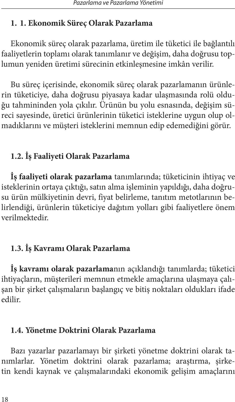 Ürünün bu yolu esnasında, değişim süreci sayesinde, üretici ürünlerinin tüketici isteklerine uygun olup olmadıklarını ve müşteri isteklerini memnun edip edemediğini görür. 1.2.