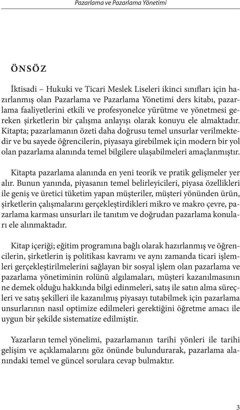 Kitapta; pazarlamanın özeti daha doğrusu temel unsurlar verilmektedir ve bu sayede öğrencilerin, piyasaya girebilmek için modern bir yol olan pazarlama alanında temel bilgilere ulaşabilmeleri