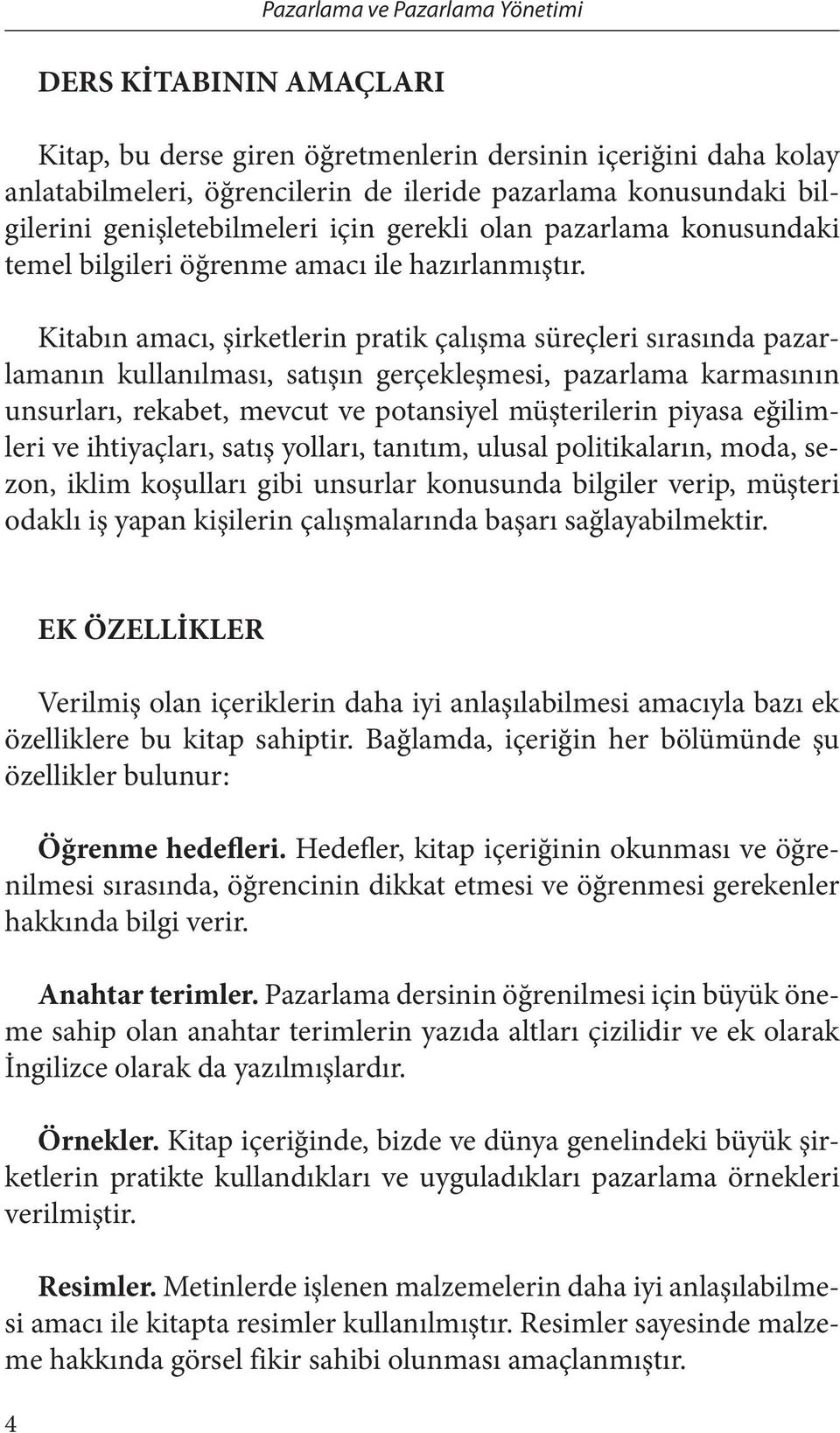 Kitabın amacı, şirketlerin pratik çalışma süreçleri sırasında pazarlamanın kullanılması, satışın gerçekleşmesi, pazarlama karmasının unsurları, rekabet, mevcut ve potansiyel müşterilerin piyasa