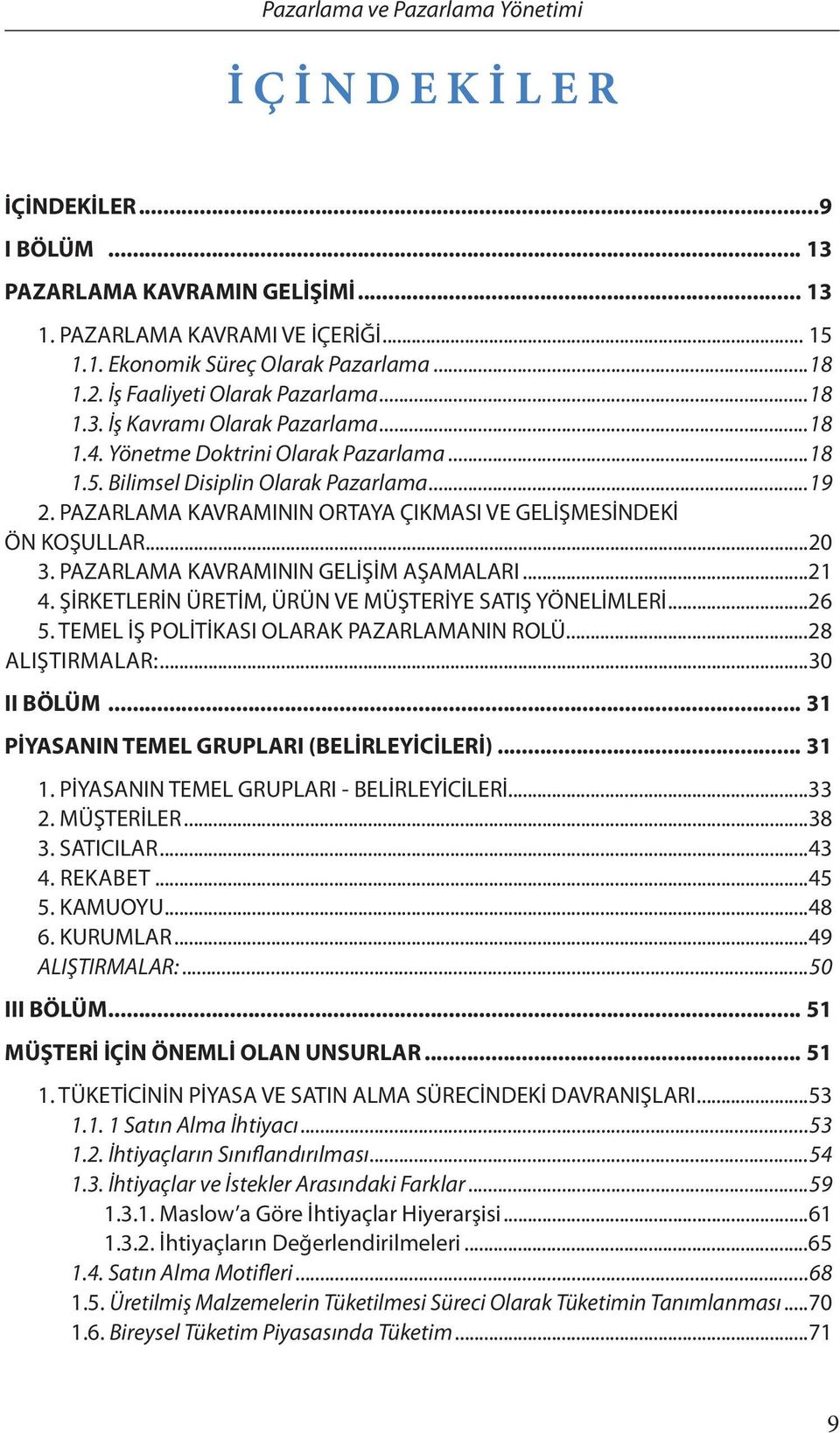 PAZARLAMA KAVRAMININ GELİŞİM AŞAMALARI...21 4. ŞİRKETLERİN ÜRETİM, ÜRÜN VE MÜŞTERİYE SATIŞ YÖNELİMLERİ...26 5. TEMEL İŞ POLİTİKASI OLARAK PAZARLAMANIN ROLÜ...28 ALIŞTIRMALAR:...30 II BÖLÜM.