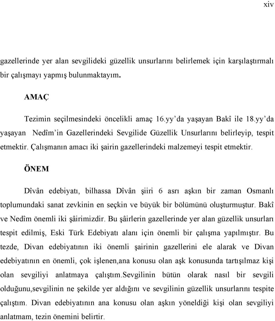 ÖNEM Dîvân edebiyatı, bilhassa Dîvân şiiri 6 asrı aşkın bir zaman Osmanlı toplumundaki sanat zevkinin en seçkin ve büyük bir bölümünü oluşturmuştur. Bakî ve Nedîm önemli iki şâirimizdir.