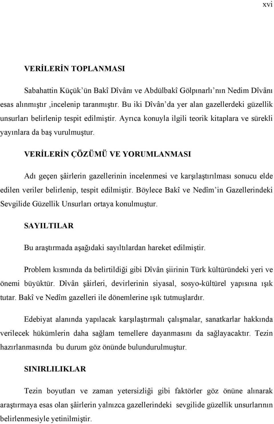 VERİLERİN ÇÖZÜMÜ VE YORUMLANMASI Adı geçen şâirlerin gazellerinin incelenmesi ve karşılaştırılması sonucu elde edilen veriler belirlenip, tespit edilmiştir.