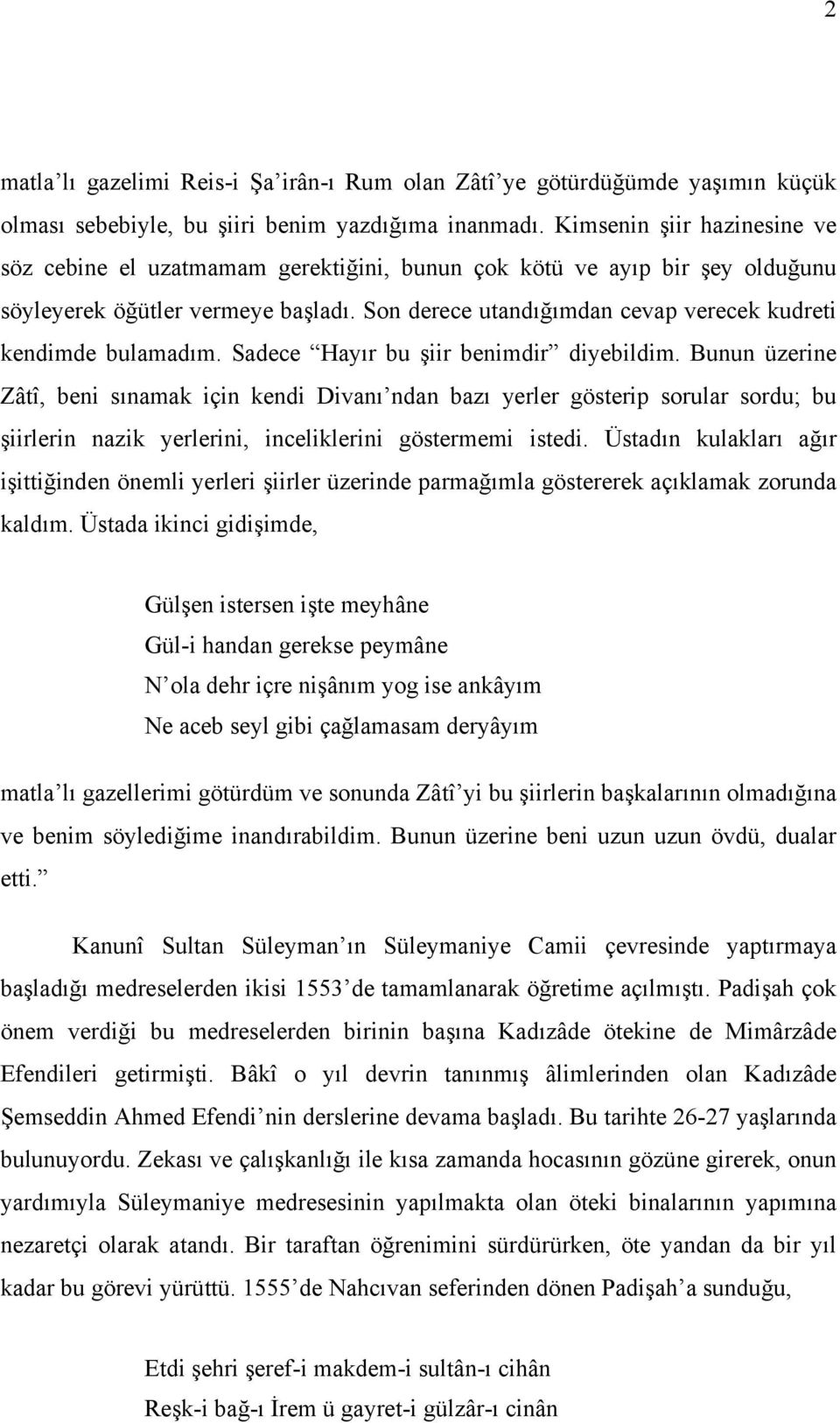 Son derece utandığımdan cevap verecek kudreti kendimde bulamadım. Sadece Hayır bu şiir benimdir diyebildim.