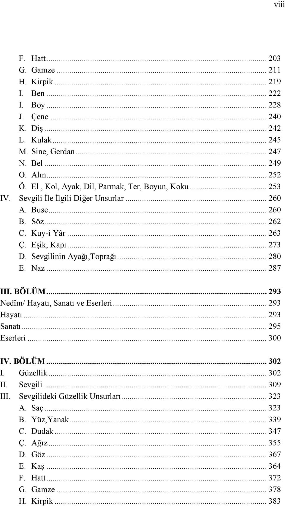 Sevgilinin Ayağı,Toprağı... 280 E. Naz... 287 III. BÖLÜM... 293 Nedîm/ Hayatı, Sanatı ve Eserleri... 293 Hayatı... 293 Sanatı... 295 Eserleri... 300 IV. BÖLÜM... 302 I. Güzellik.