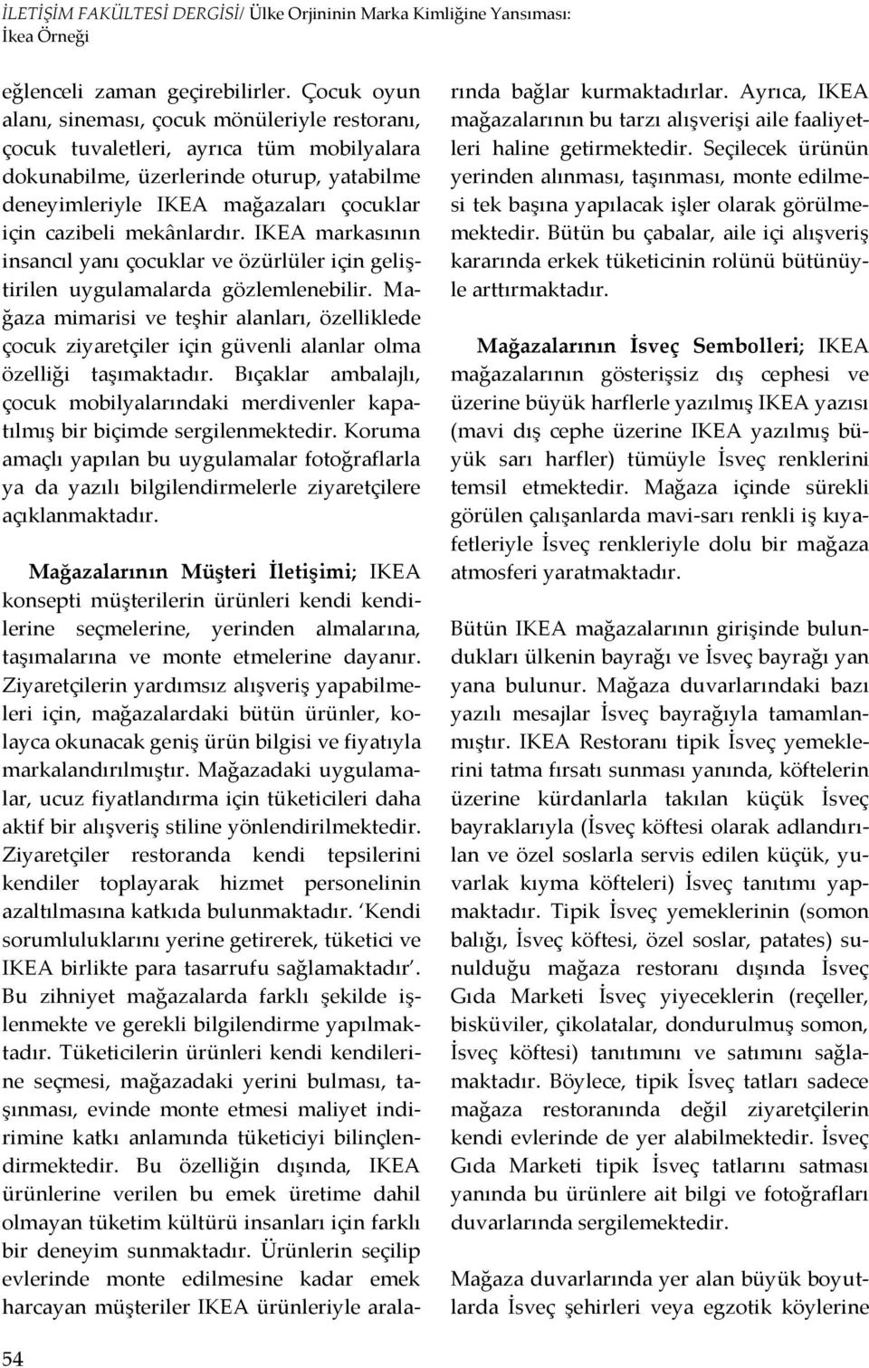 mekânlardır. IKEA markasının insancıl yanı çocuklar ve özürlüler için geliştirilen uygulamalarda gözlemlenebilir.