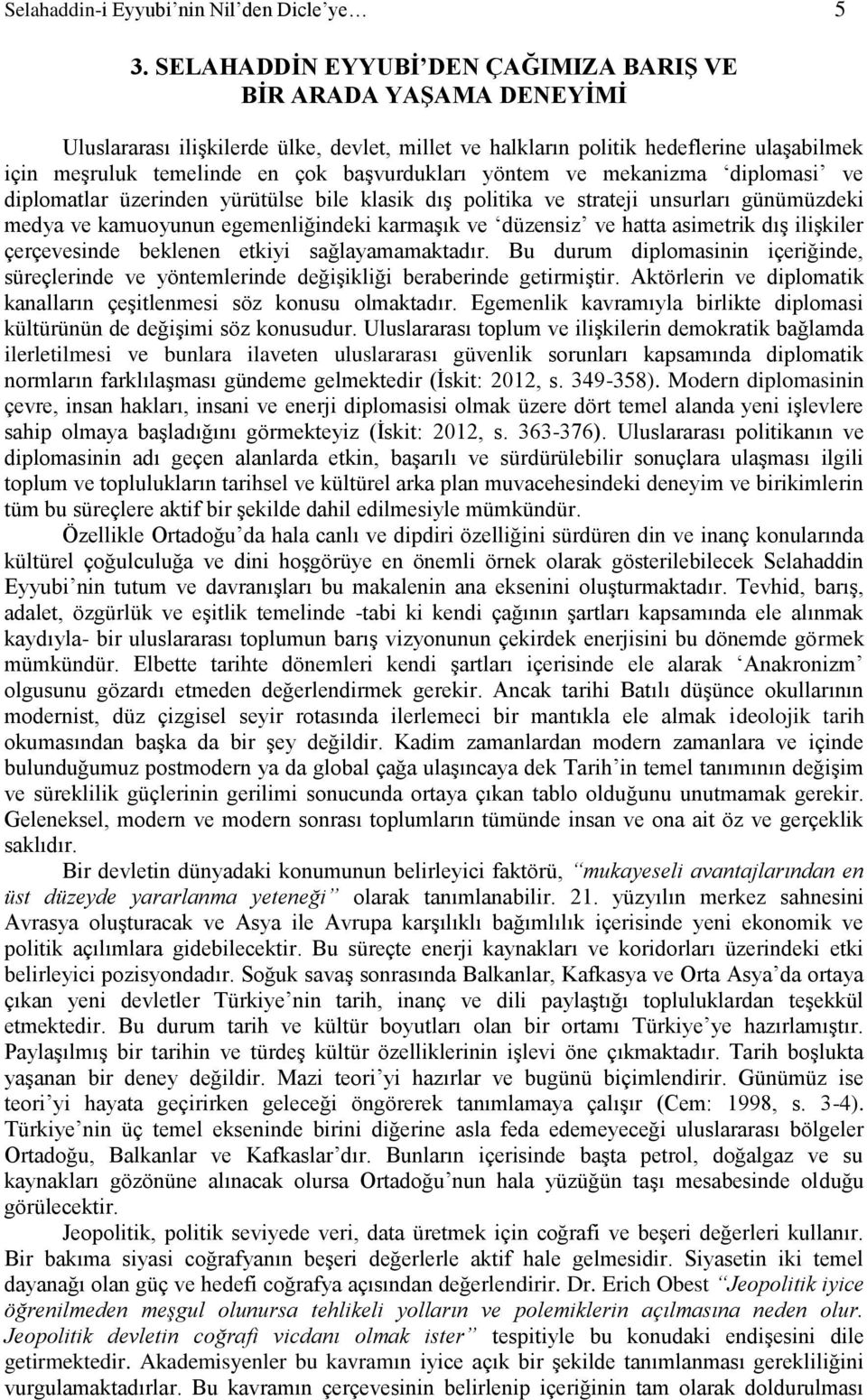 başvurdukları yöntem ve mekanizma diplomasi ve diplomatlar üzerinden yürütülse bile klasik dış politika ve strateji unsurları günümüzdeki medya ve kamuoyunun egemenliğindeki karmaşık ve düzensiz ve