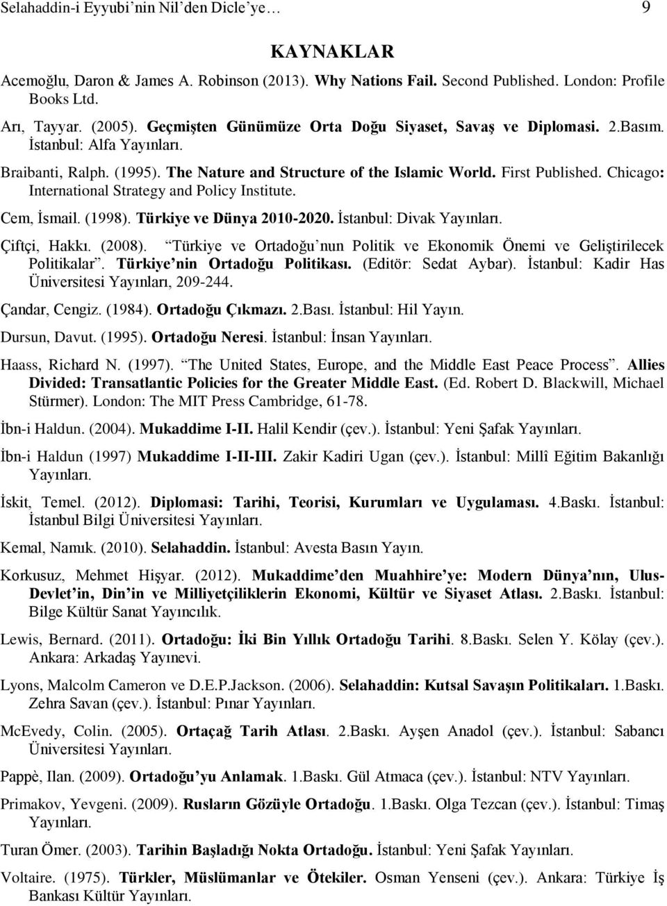 Chicago: International Strategy and Policy Institute. Cem, İsmail. (1998). Türkiye ve Dünya 2010-2020. İstanbul: Divak Yayınları. Çiftçi, Hakkı. (2008).