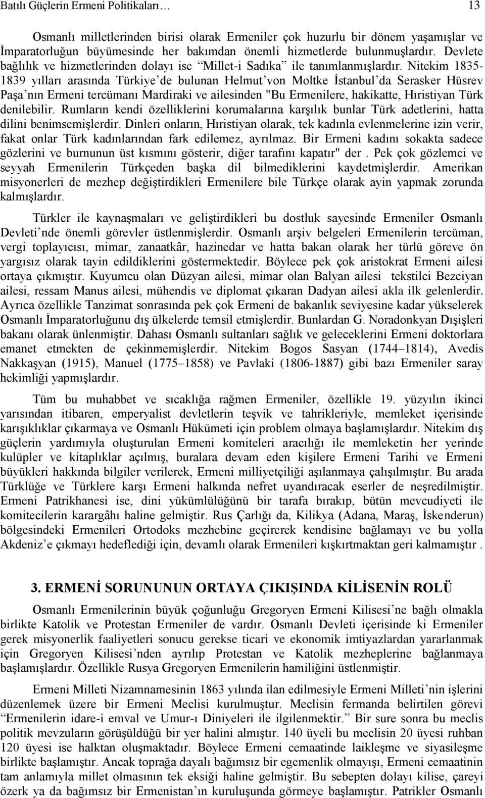 Nitekim 1835-1839 yılları arasında Türkiye de bulunan Helmut von Moltke İstanbul da Serasker Hüsrev Paşa nın Ermeni tercümanı Mardiraki ve ailesinden "Bu Ermenilere, hakikatte, Hıristiyan Türk