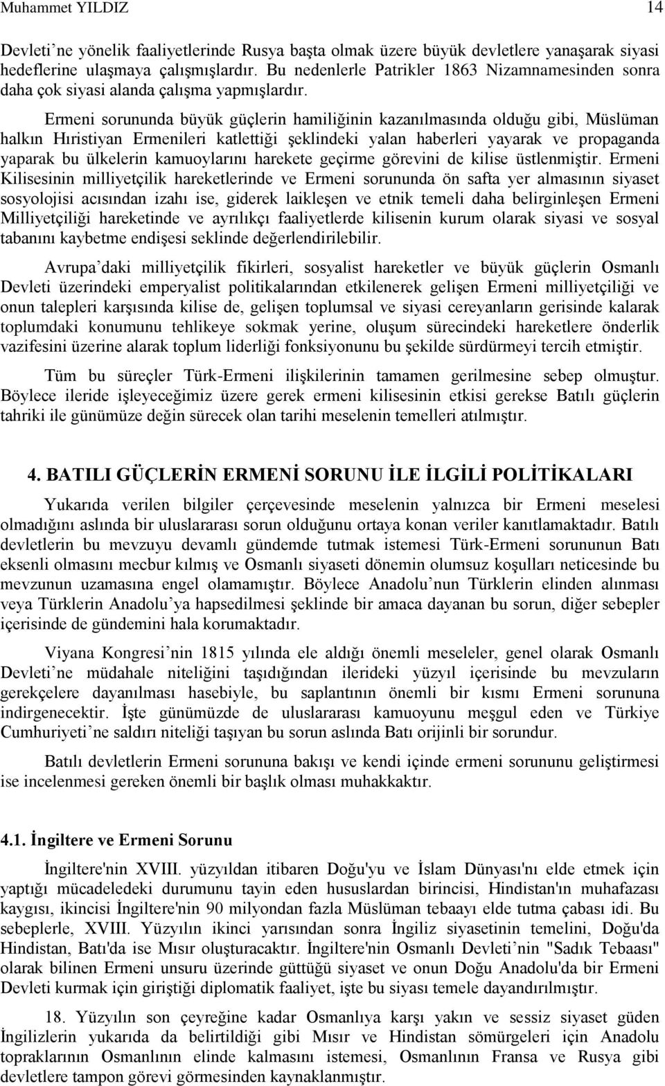 Ermeni sorununda büyük güçlerin hamiliğinin kazanılmasında olduğu gibi, Müslüman halkın Hıristiyan Ermenileri katlettiği şeklindeki yalan haberleri yayarak ve propaganda yaparak bu ülkelerin