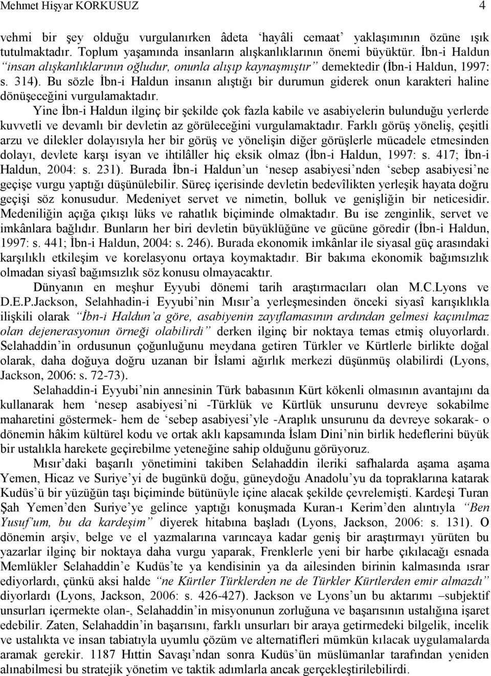 Bu sözle İbn-i Haldun insanın alıştığı bir durumun giderek onun karakteri haline dönüşeceğini vurgulamaktadır.