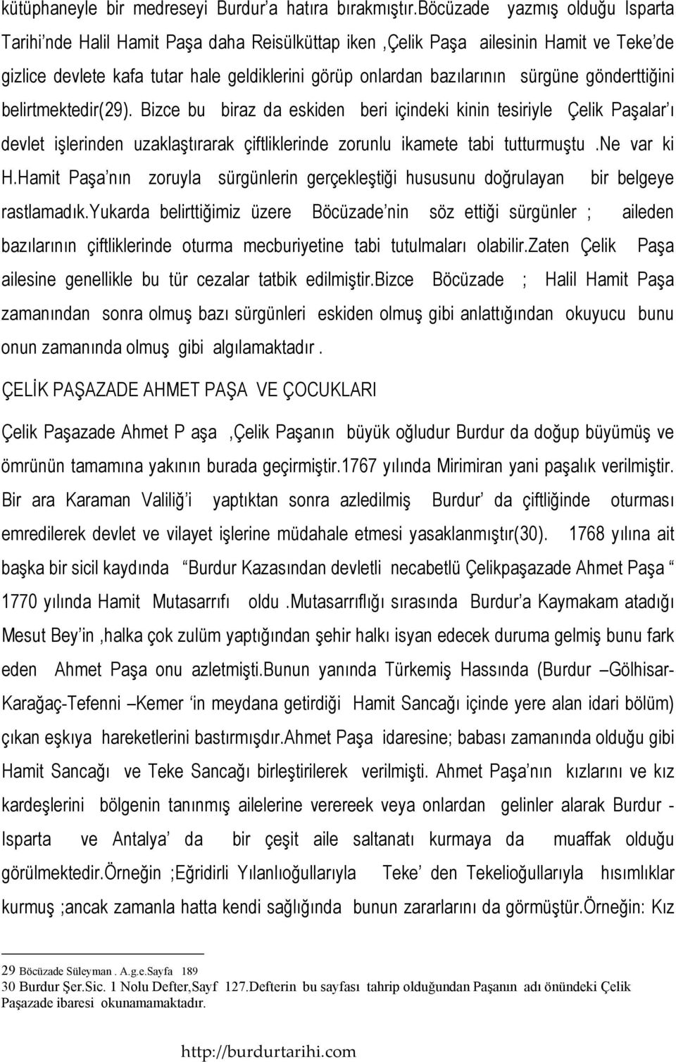 gönderttiğini belirtmektedir( 29). Bizce bu biraz da eskiden beri içindeki kinin tesiriyle Çelik Paşalar ı devlet işlerinden uzaklaştırarak çiftliklerinde zorunlu ikamete tabi tutturmuştu.ne var ki H.