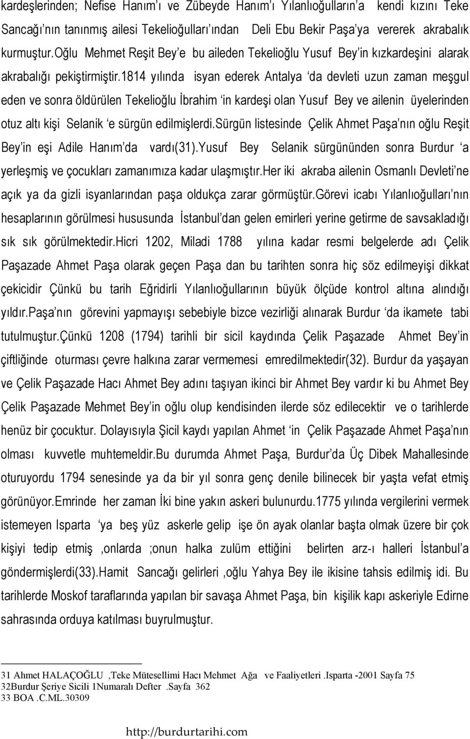 1814 yılında isyan ederek Antalya da devleti uzun zaman meşgul eden ve sonra öldürülen Tekelioğlu İbrahim in kardeşi olan Yusuf Bey ve ailenin üyelerinden otuz altı kişi Selanik e sürgün edilmişlerdi.