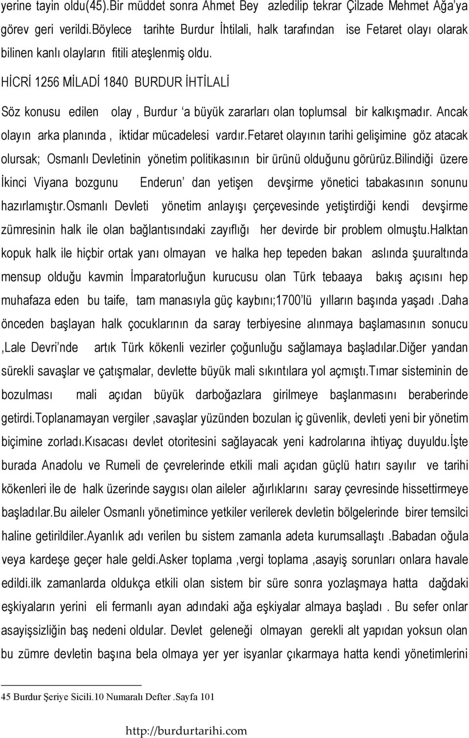 HİCRİ 1256 MİLADİ 1840 BURDUR İHTİLALİ Söz konusu edilen olay, Burdur a büyük zararları olan toplumsal bir kalkışmadır. Ancak olayın arka planında, iktidar mücadelesi vardır.