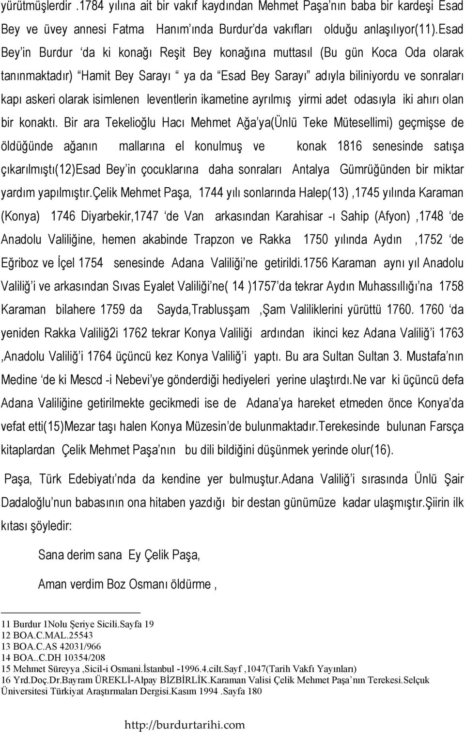 leventlerin ikametine ayrılmış yirmi adet odasıyla iki ahırı olan bir konaktı.