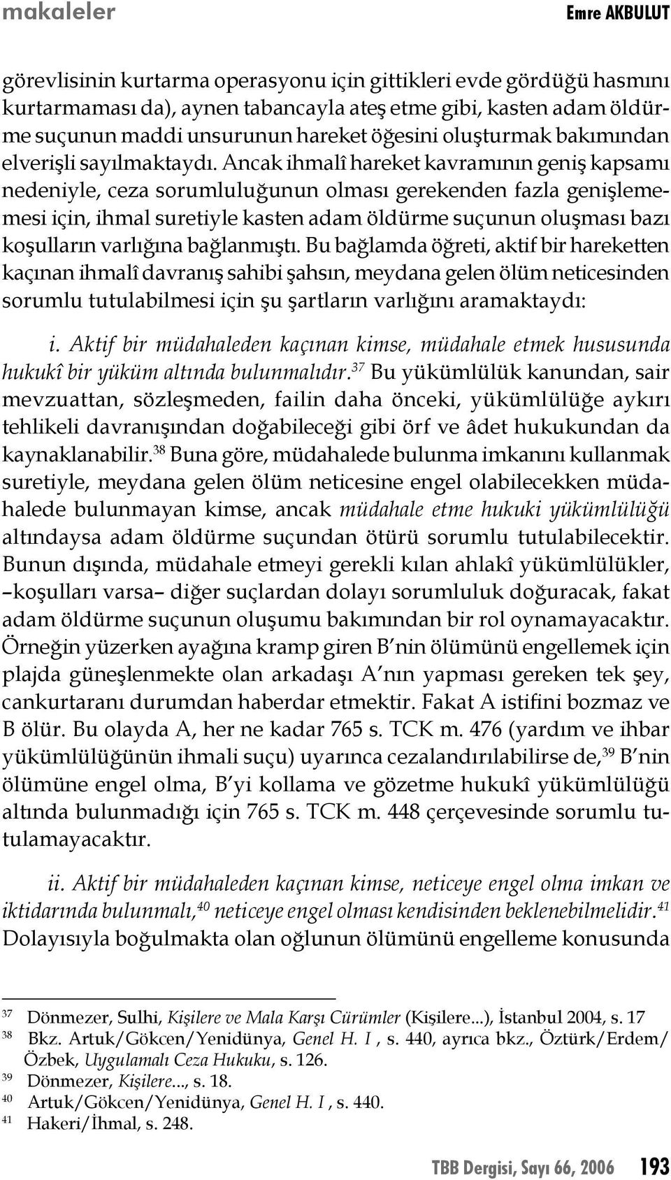 Ancak ihmalî hareket kavramının geniş kapsamı nedeniyle, ceza sorumluluğunun olması gerekenden fazla genişlememesi için, ihmal suretiyle kasten adam öldürme suçunun oluşması bazı koşulların varlığına