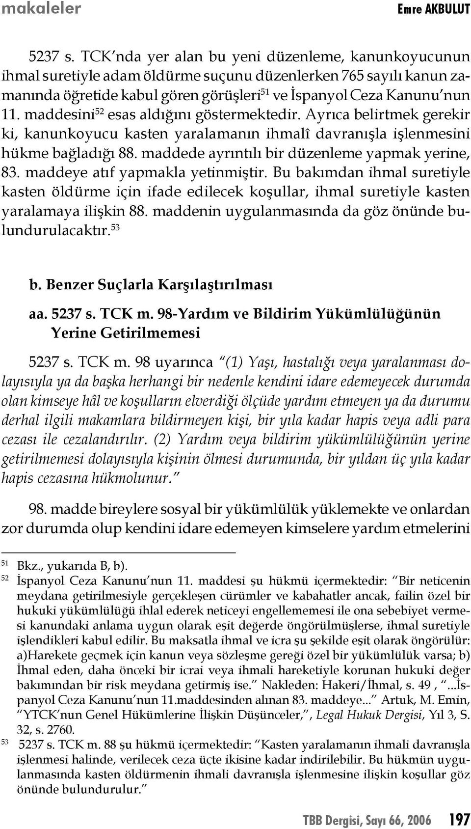 maddesini 52 esas aldığını göstermektedir. Ayrıca belirtmek gerekir ki, kanunkoyucu kasten yaralamanın ihmalî davranışla işlenmesini hükme bağladığı 88.