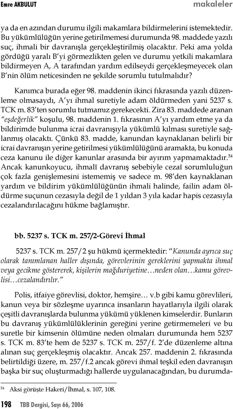 Peki ama yolda gördüğü yaralı B yi görmezlikten gelen ve durumu yetkili makamlara bildirmeyen A, A tarafından yardım edilseydi gerçekleşmeyecek olan B nin ölüm neticesinden ne şekilde sorumlu