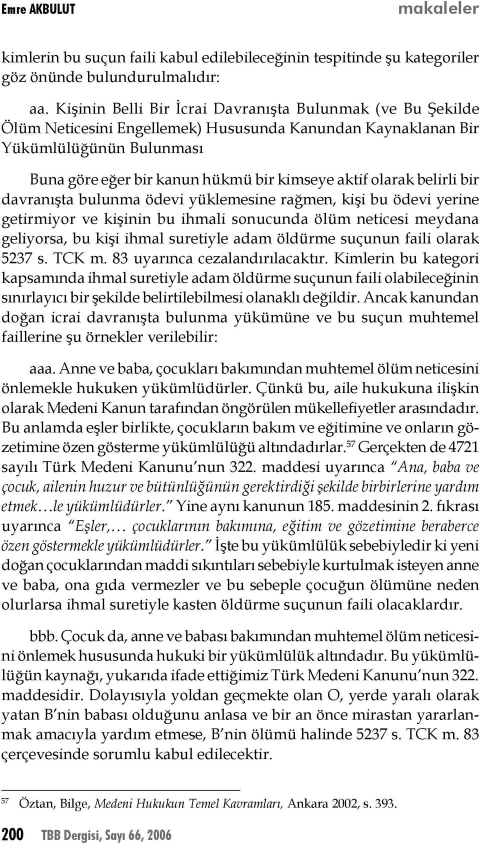 olarak belirli bir davranışta bulunma ödevi yüklemesine rağmen, kişi bu ödevi yerine getirmiyor ve kişinin bu ihmali sonucunda ölüm neticesi meydana geliyorsa, bu kişi ihmal suretiyle adam öldürme